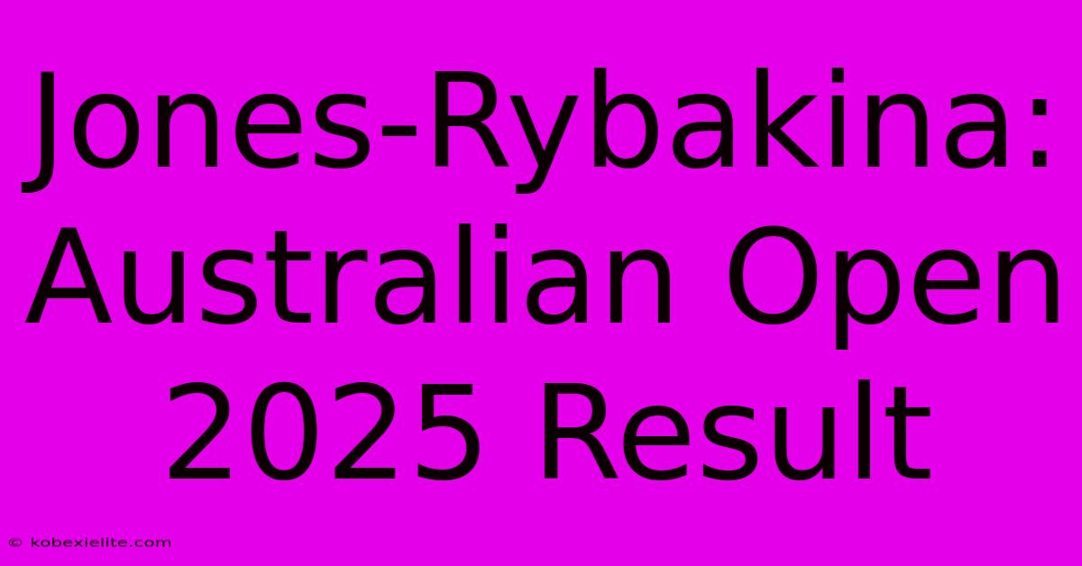 Jones-Rybakina: Australian Open 2025 Result