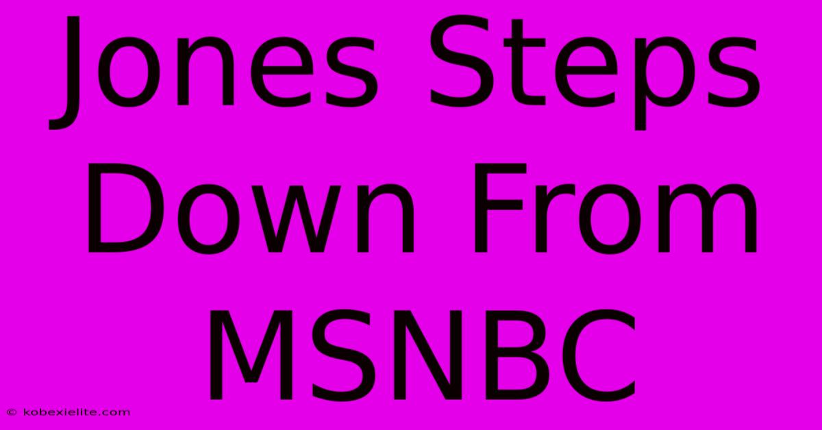 Jones Steps Down From MSNBC