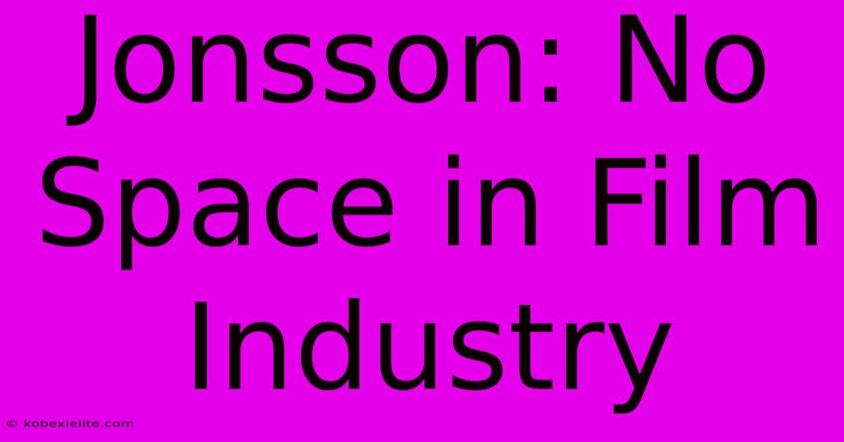 Jonsson: No Space In Film Industry