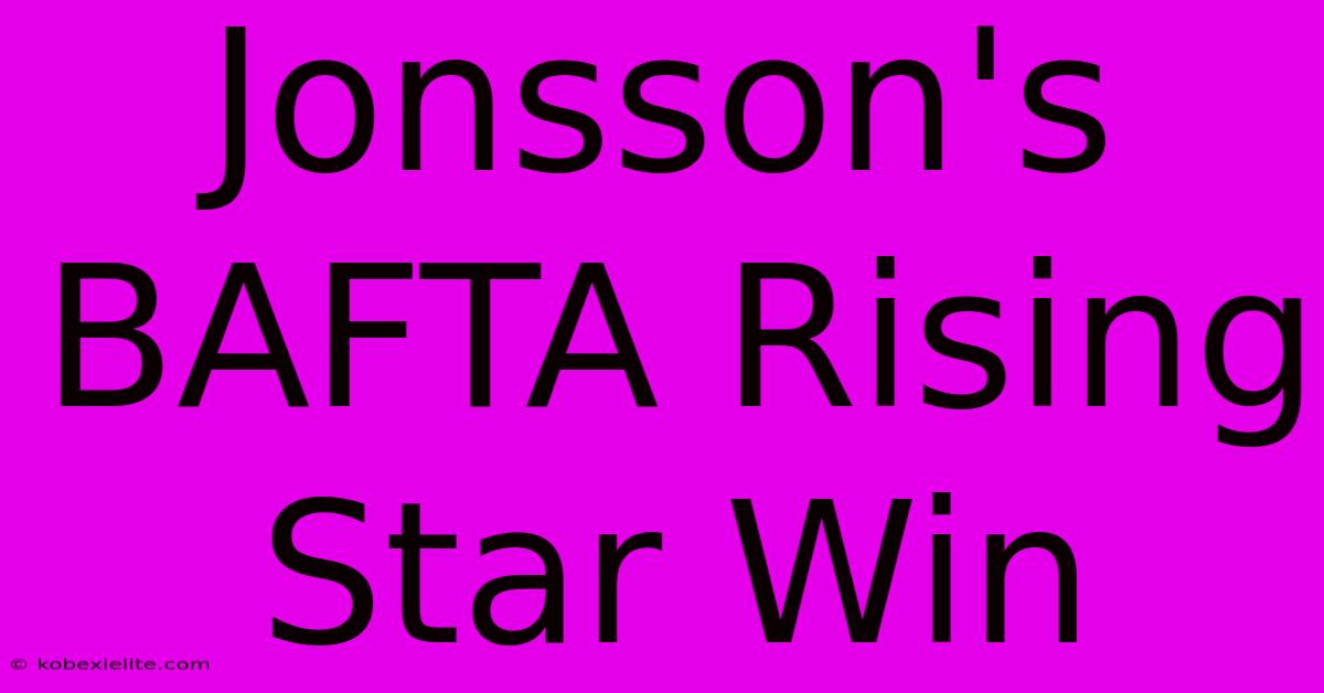 Jonsson's BAFTA Rising Star Win