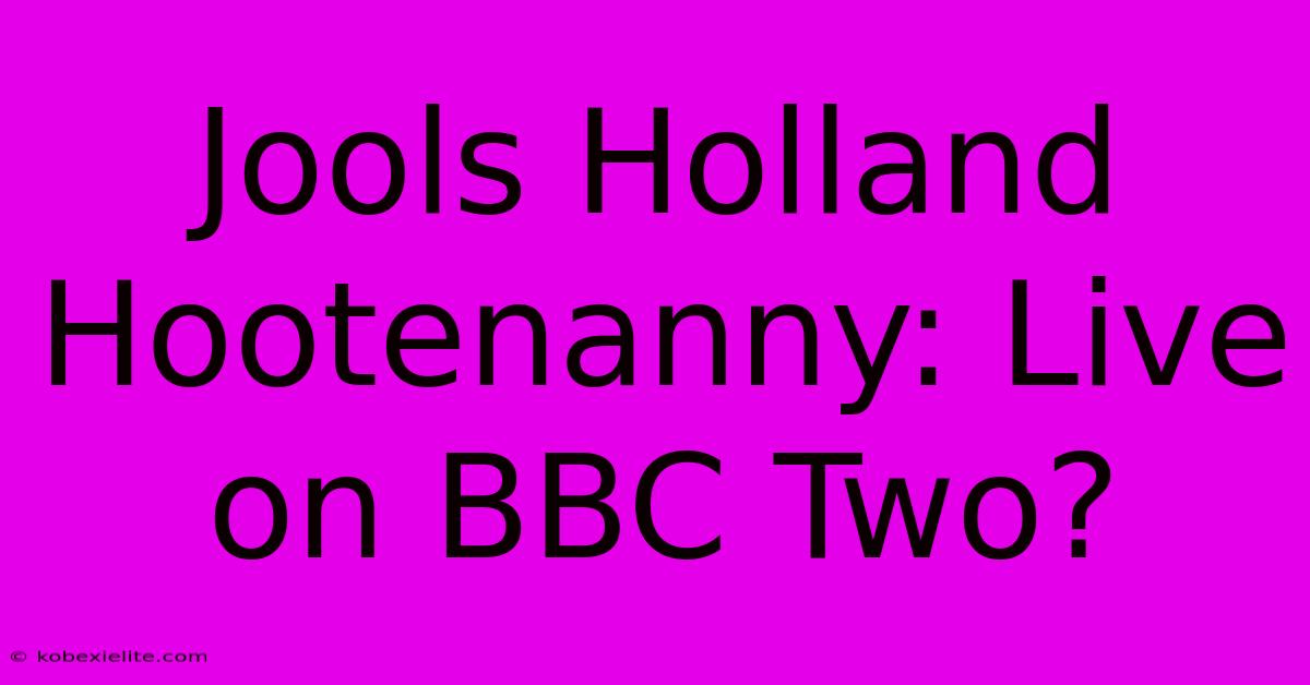 Jools Holland Hootenanny: Live On BBC Two?