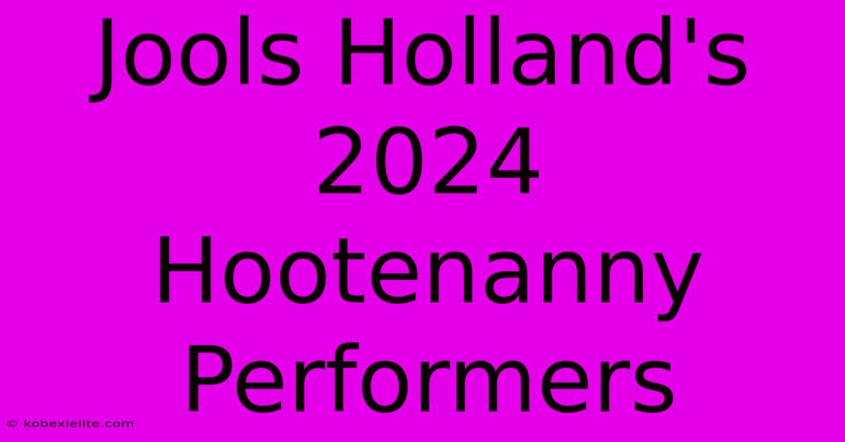 Jools Holland's 2024 Hootenanny Performers