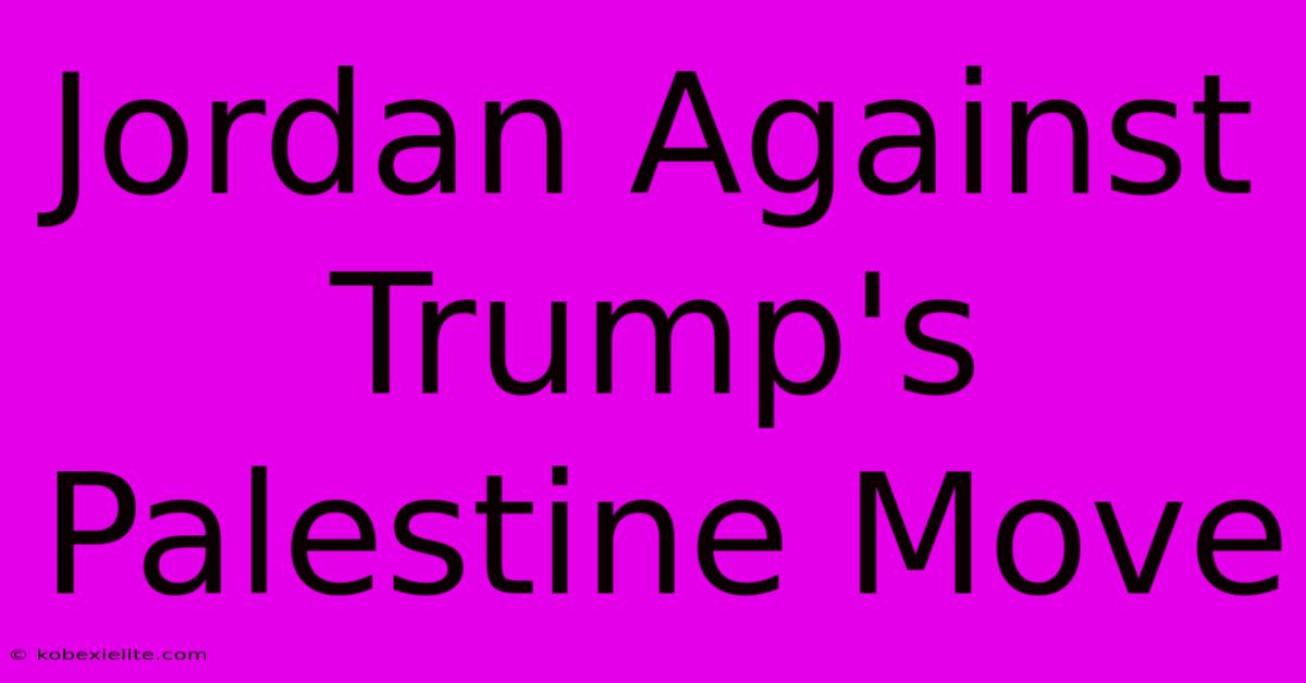 Jordan Against Trump's Palestine Move