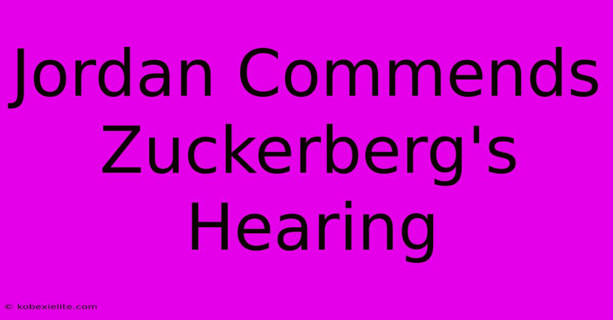 Jordan Commends Zuckerberg's Hearing