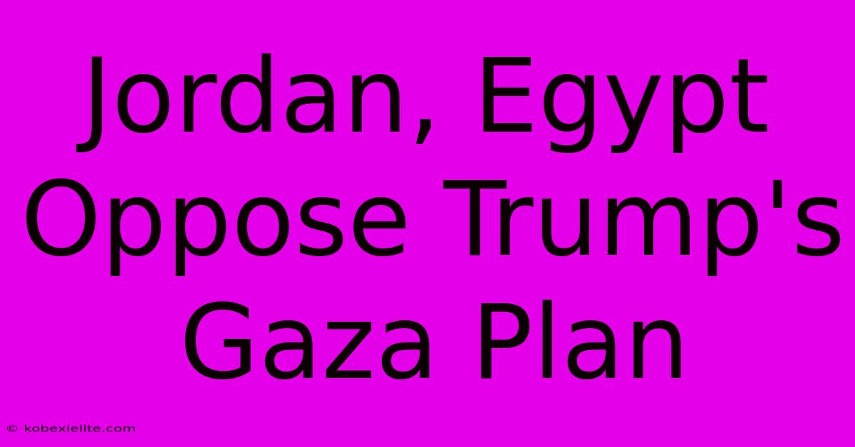 Jordan, Egypt Oppose Trump's Gaza Plan