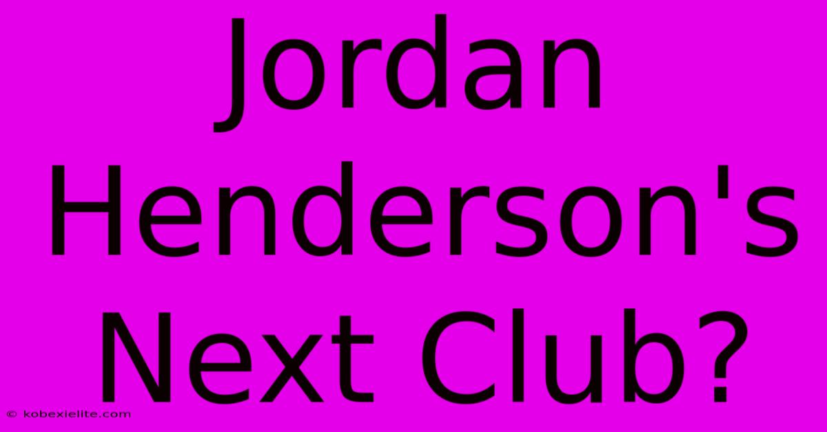 Jordan Henderson's Next Club?