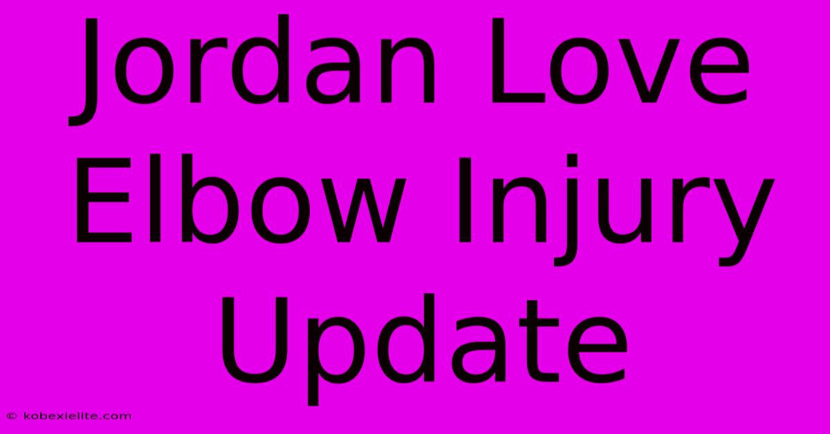 Jordan Love Elbow Injury Update