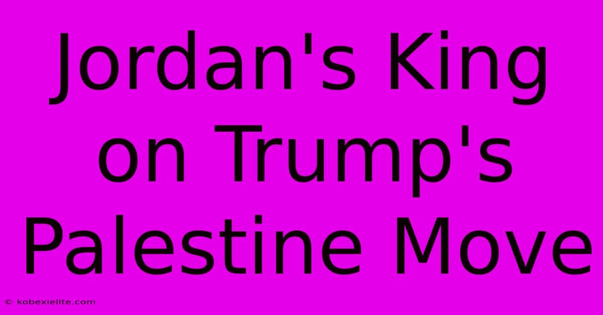 Jordan's King On Trump's Palestine Move