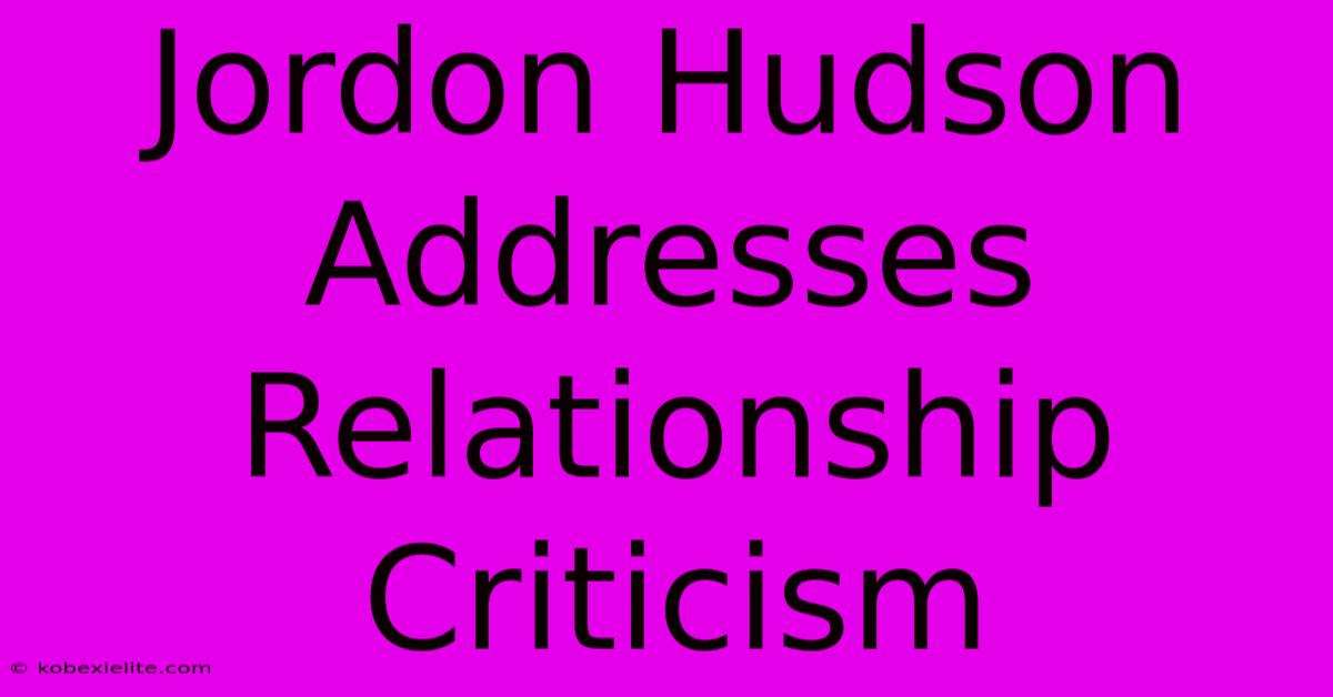 Jordon Hudson Addresses Relationship Criticism