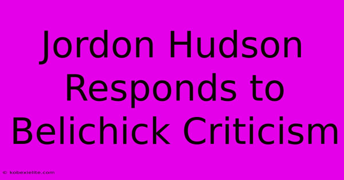 Jordon Hudson Responds To Belichick Criticism