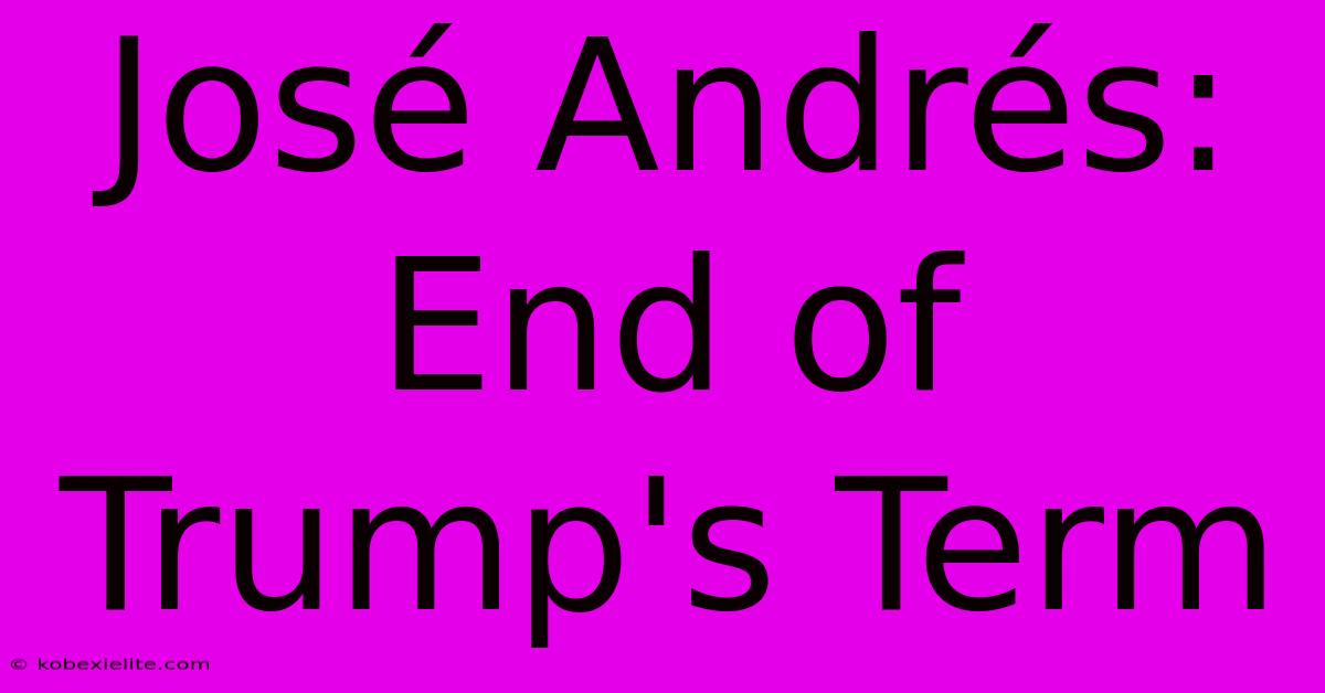 José Andrés: End Of Trump's Term