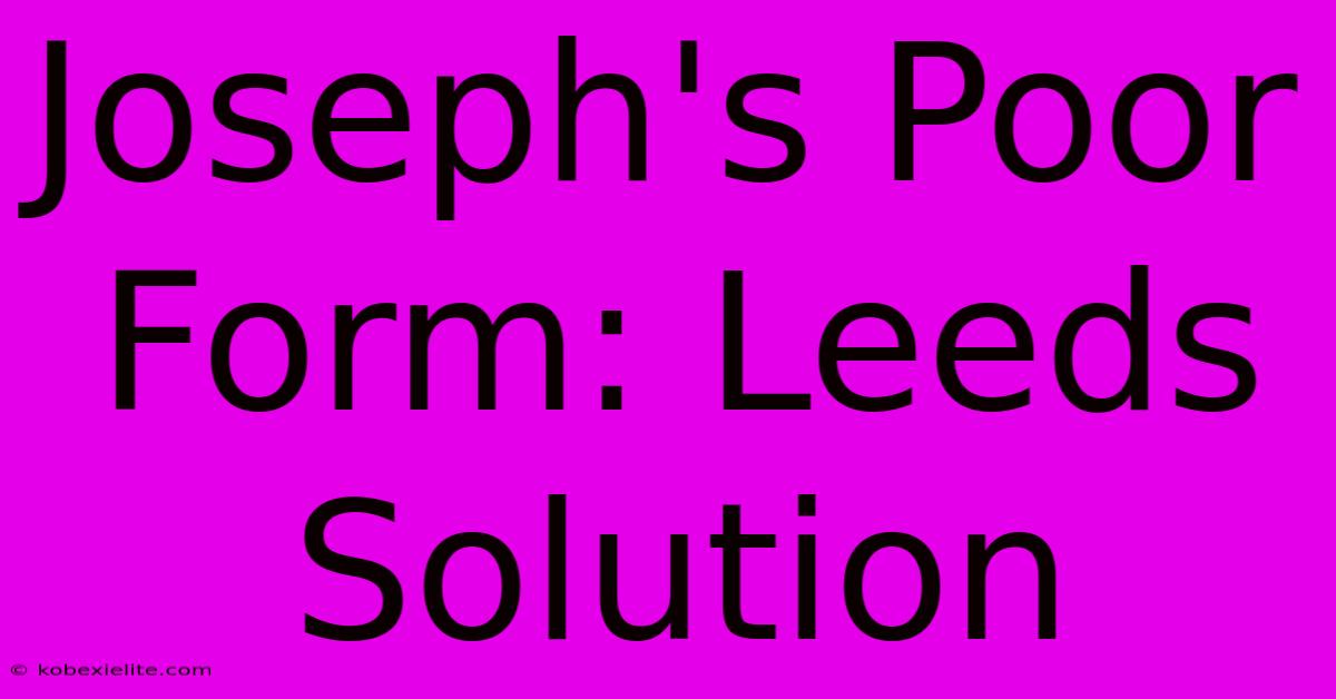 Joseph's Poor Form: Leeds Solution Joseph's Poor Form: Leeds Solution