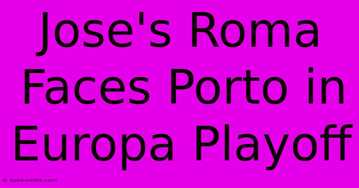 Jose's Roma Faces Porto In Europa Playoff