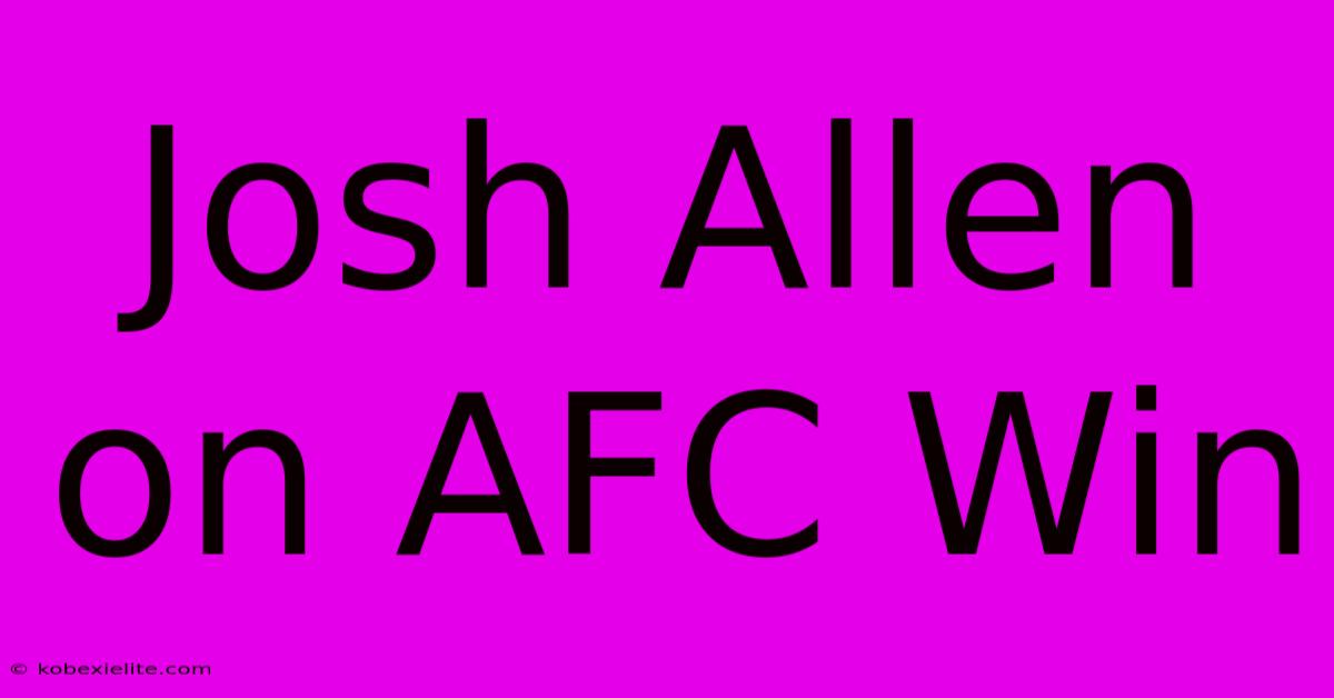 Josh Allen On AFC Win