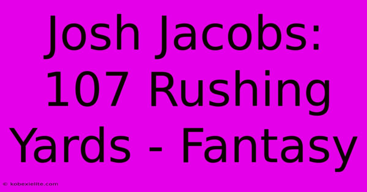 Josh Jacobs: 107 Rushing Yards - Fantasy