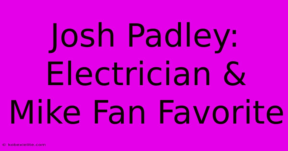 Josh Padley: Electrician & Mike Fan Favorite