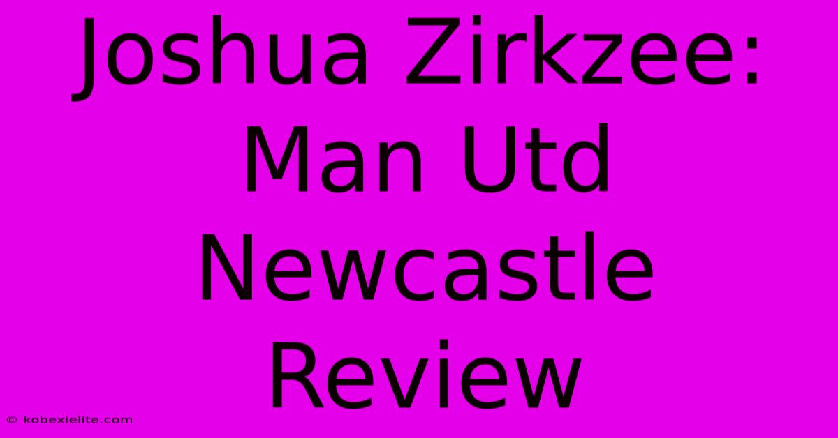 Joshua Zirkzee: Man Utd Newcastle Review