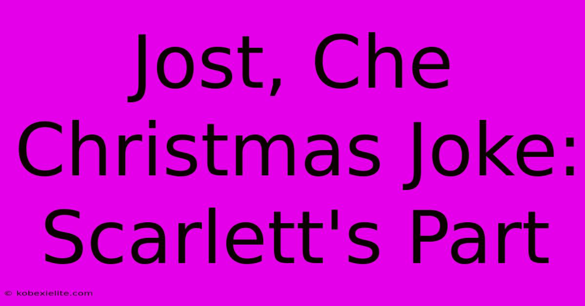 Jost, Che Christmas Joke: Scarlett's Part