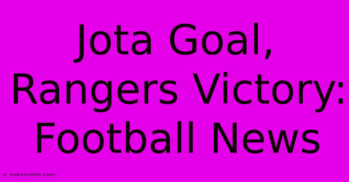 Jota Goal, Rangers Victory: Football News