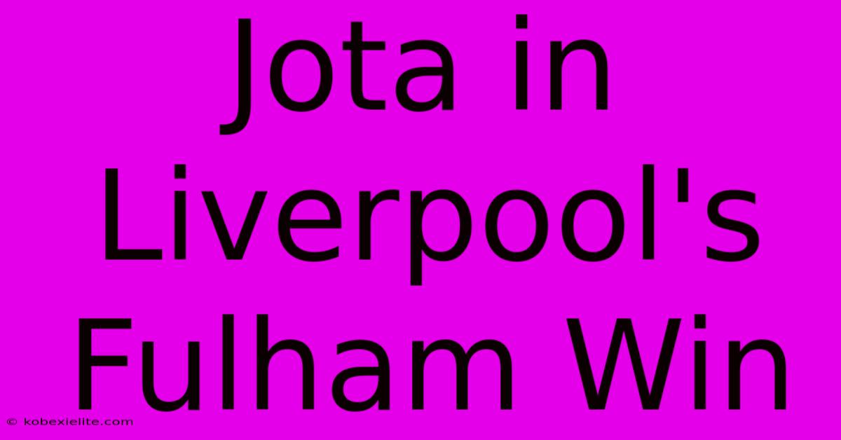Jota In Liverpool's Fulham Win Jota In Liverpool's Fulham Win