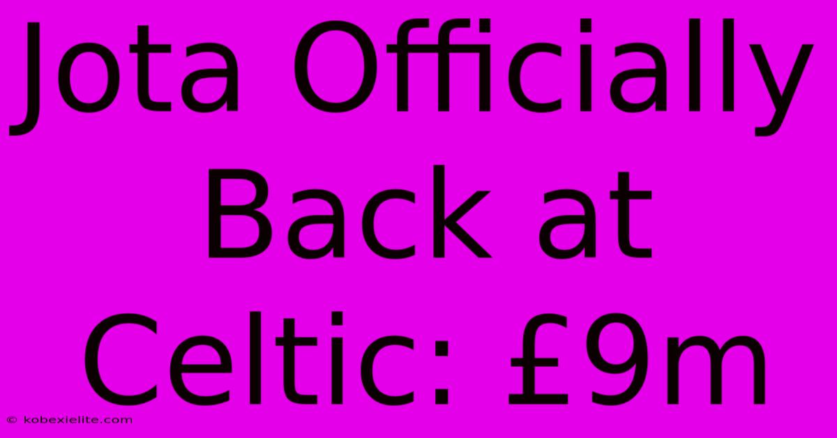 Jota Officially Back At Celtic: £9m