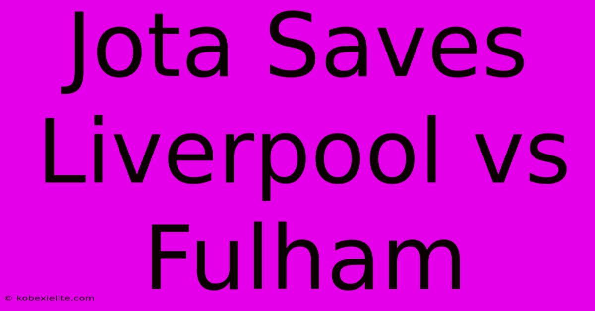 Jota Saves Liverpool Vs Fulham Jota Saves Liverpool Vs Fulham