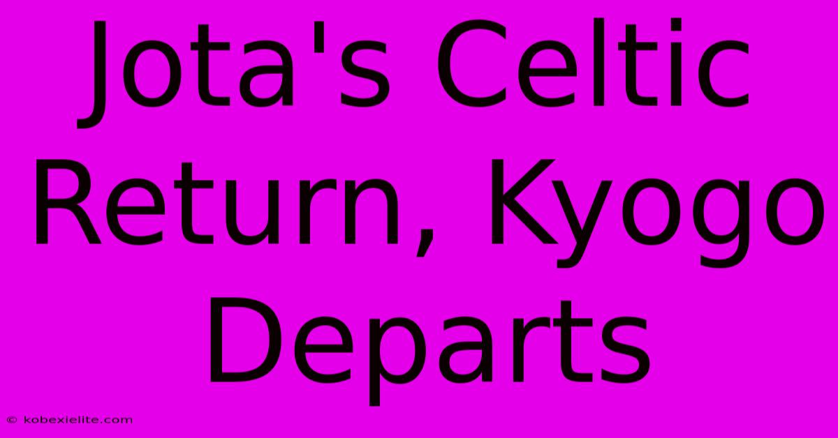 Jota's Celtic Return, Kyogo Departs