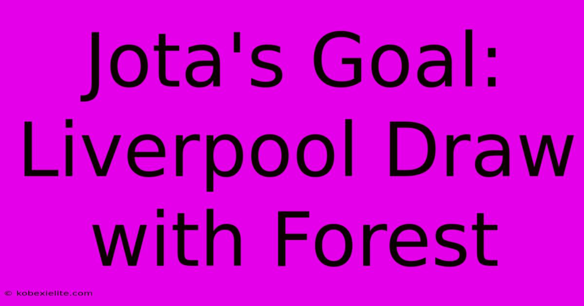 Jota's Goal: Liverpool Draw With Forest