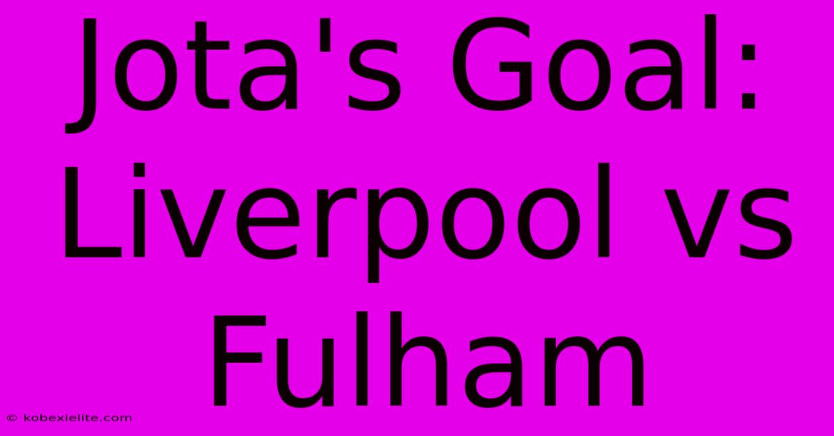 Jota's Goal: Liverpool Vs Fulham Jota's Goal: Liverpool Vs Fulham