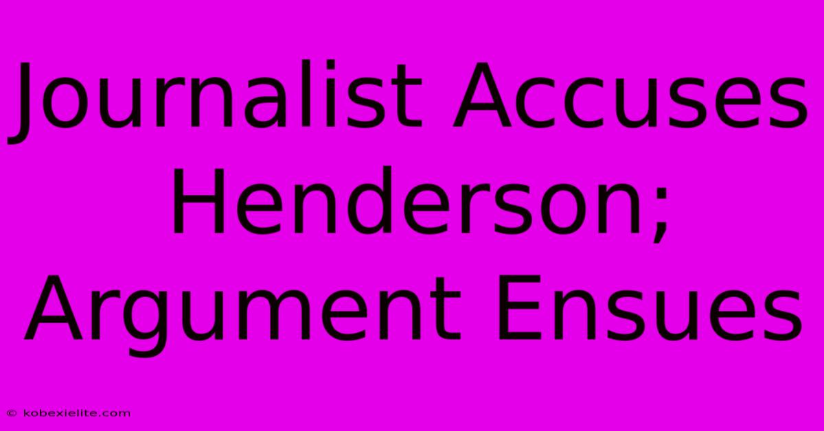 Journalist Accuses Henderson; Argument Ensues