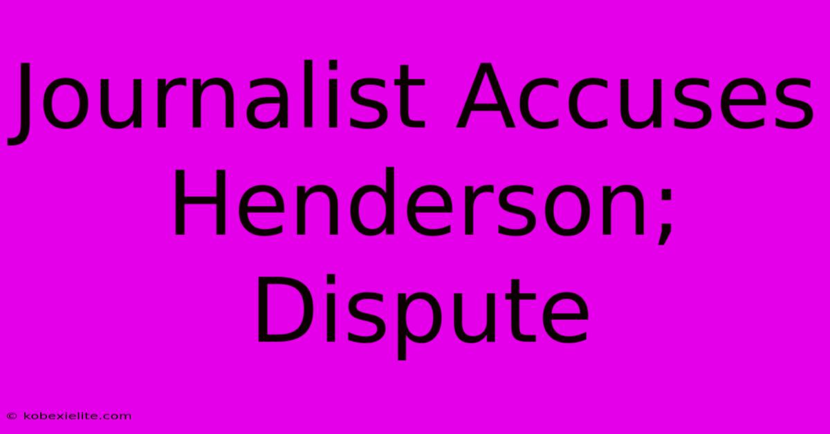 Journalist Accuses Henderson; Dispute