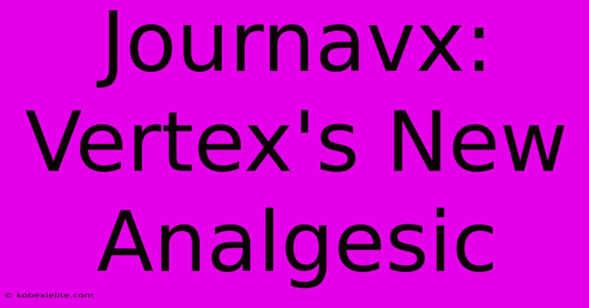 Journavx: Vertex's New Analgesic