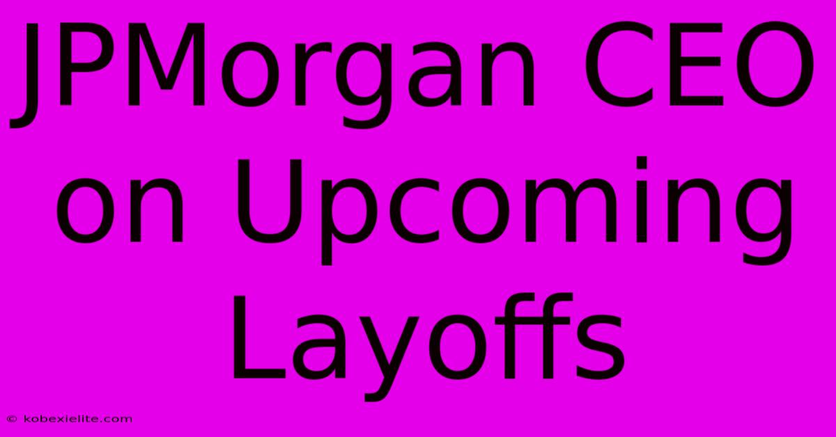 JPMorgan CEO On Upcoming Layoffs