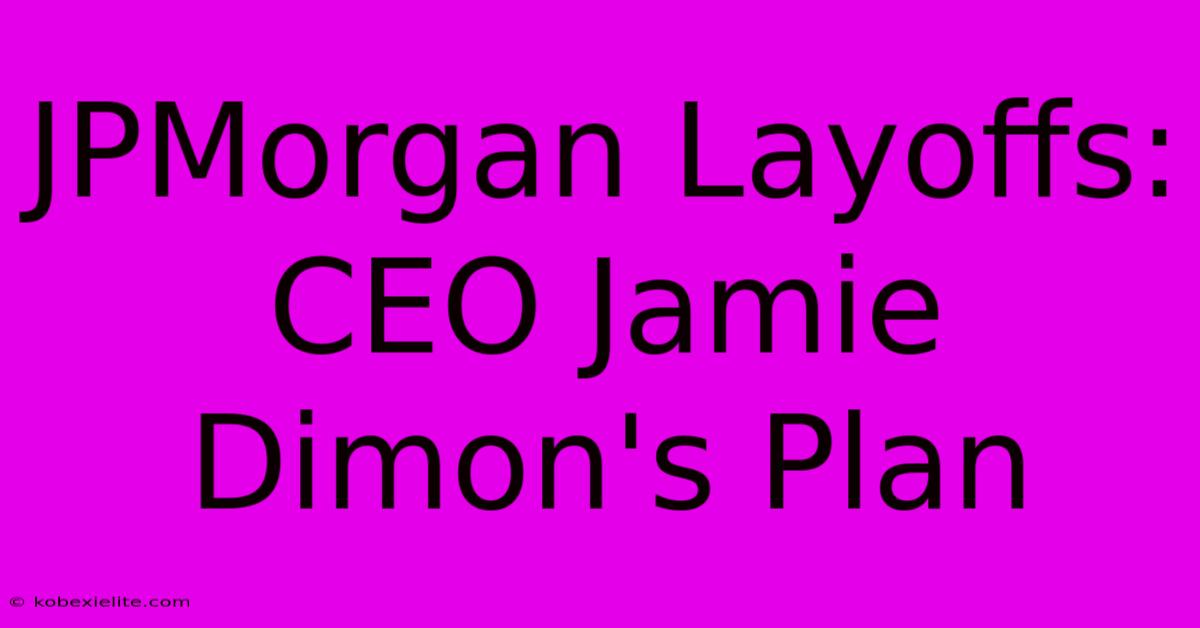 JPMorgan Layoffs: CEO Jamie Dimon's Plan