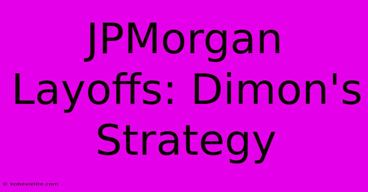 JPMorgan Layoffs: Dimon's Strategy