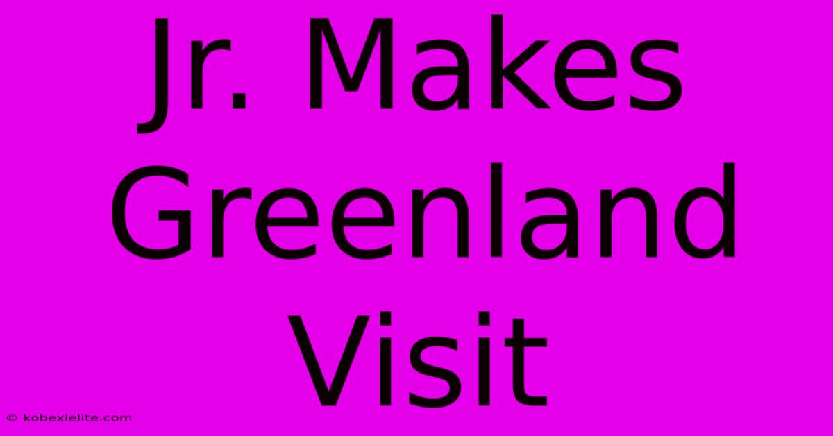 Jr. Makes Greenland Visit