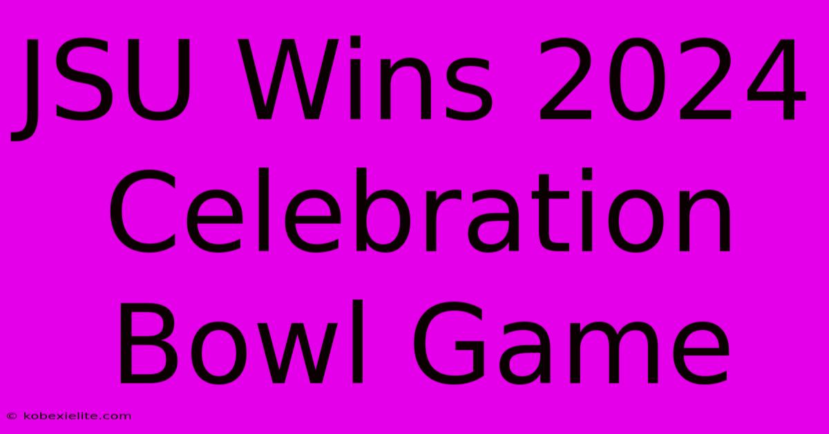 JSU Wins 2024 Celebration Bowl Game JSU Wins 2024 Celebration Bowl Game