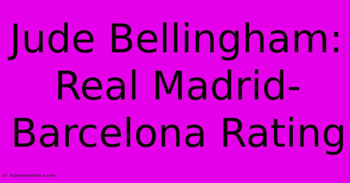 Jude Bellingham: Real Madrid-Barcelona Rating