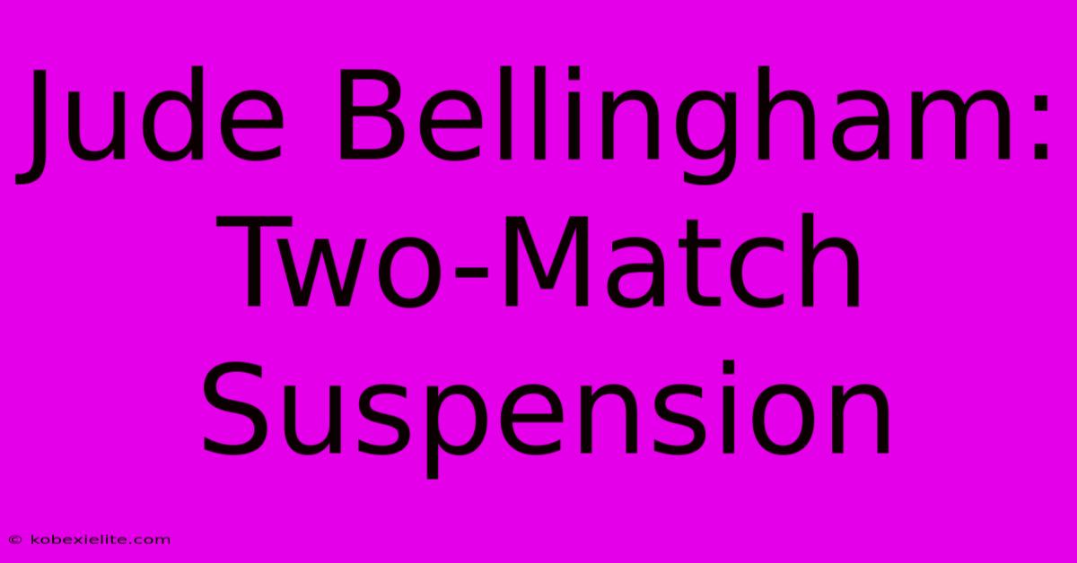 Jude Bellingham: Two-Match Suspension