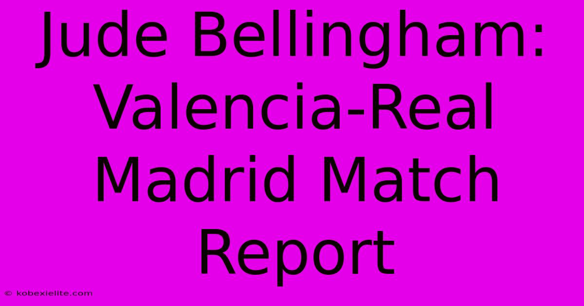 Jude Bellingham: Valencia-Real Madrid Match Report