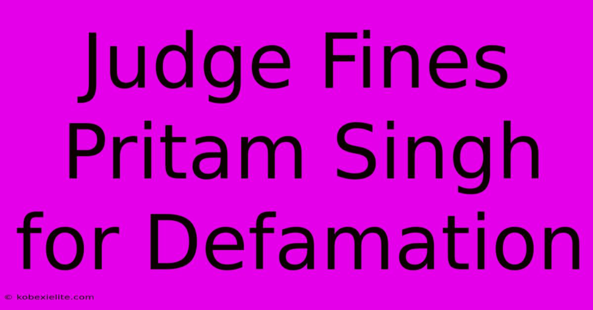 Judge Fines Pritam Singh For Defamation