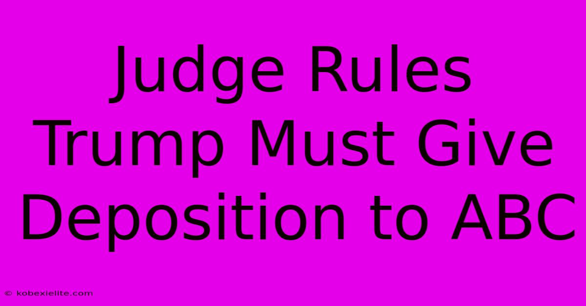 Judge Rules Trump Must Give Deposition To ABC Judge Rules Trump Must Give Deposition To ABC