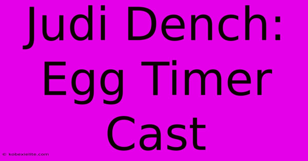 Judi Dench: Egg Timer Cast