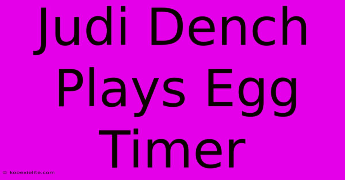 Judi Dench Plays Egg Timer