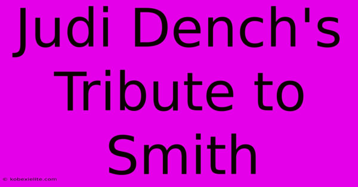 Judi Dench's Tribute To Smith