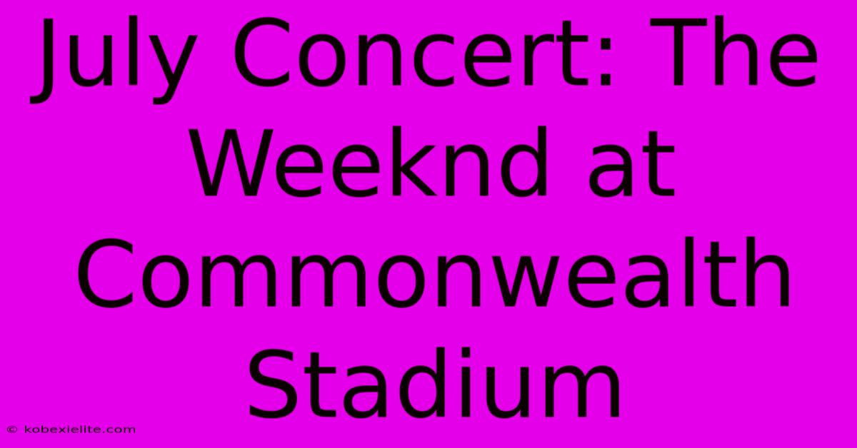 July Concert: The Weeknd At Commonwealth Stadium