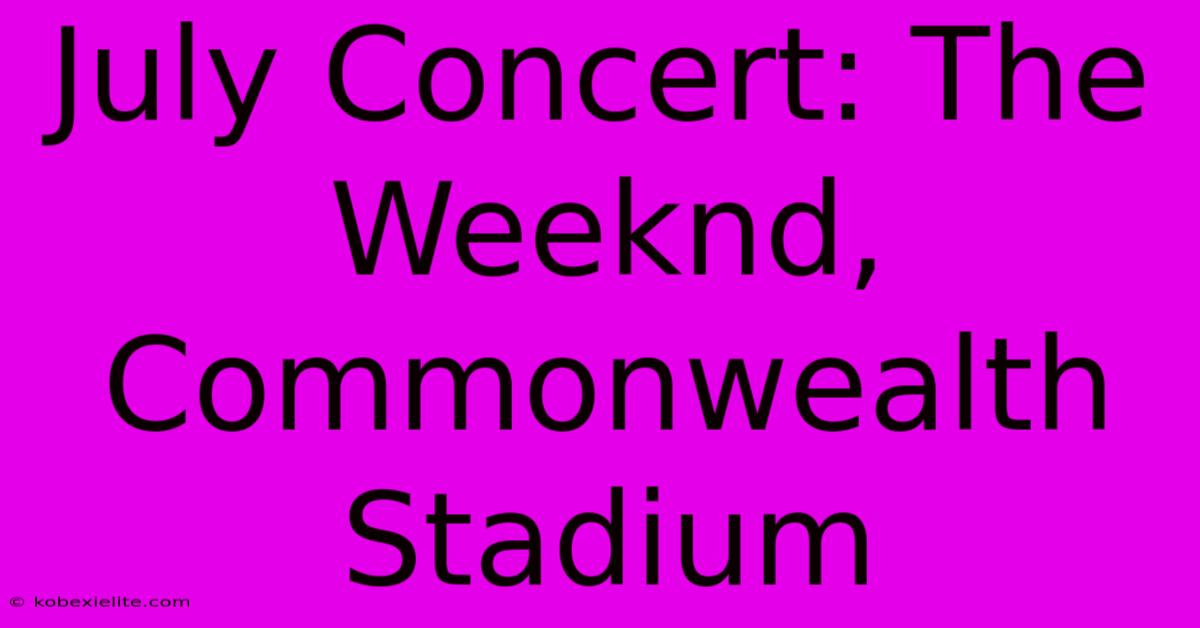 July Concert: The Weeknd, Commonwealth Stadium