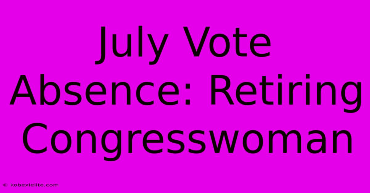 July Vote Absence: Retiring Congresswoman