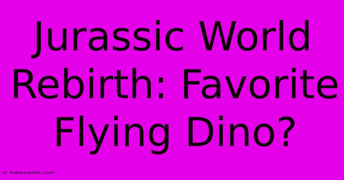 Jurassic World Rebirth: Favorite Flying Dino?