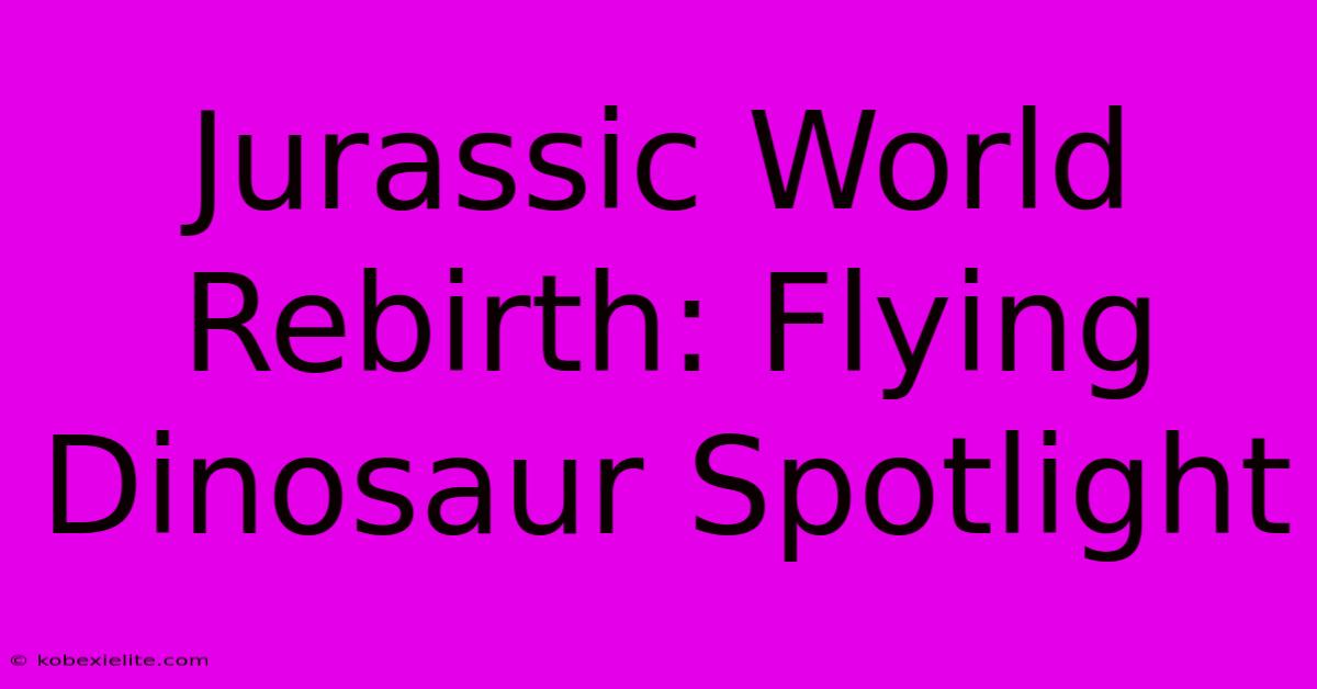 Jurassic World Rebirth: Flying Dinosaur Spotlight